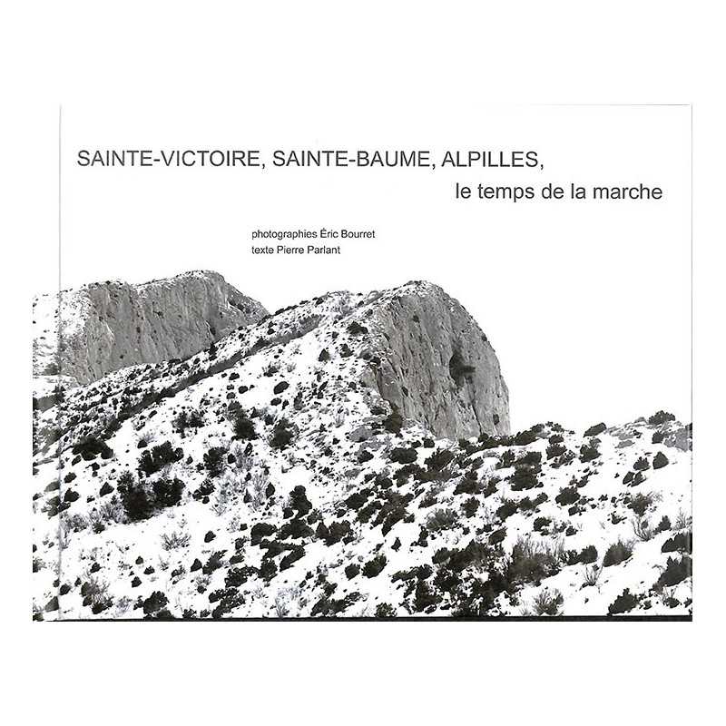 ABAO Photographie [Bourret (Eric)] Parlant (Pïerre) - Le Temps de la marche La Sainte-Victoire, la Sainte-Baume et les Alpilles