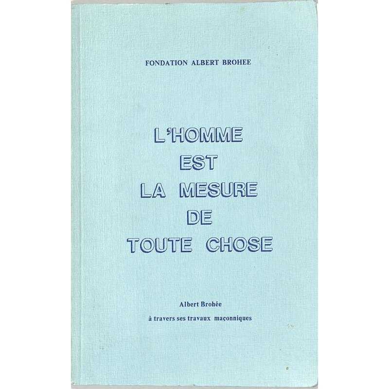 ABAO Franc-Maçonnerie Brohée (Albert) - L'Homme est mesure de toute chose.