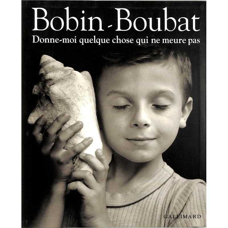 ABAO Photographie [Boubat (Edouard)] Bobin (Christian) - Donne-moi quelque chose qui ne meure pas.
