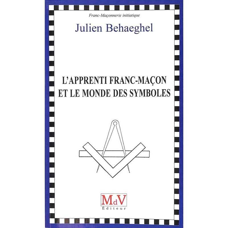 ABAO Franc-Maçonnerie Behaeghel (Julien) - L'Apprenti franc-maçon et le monde des symboles. ABAO Franc-Maçonnerie Behaeghel (Julien) - L'Apprenti franc-maçon et le monde des symboles.