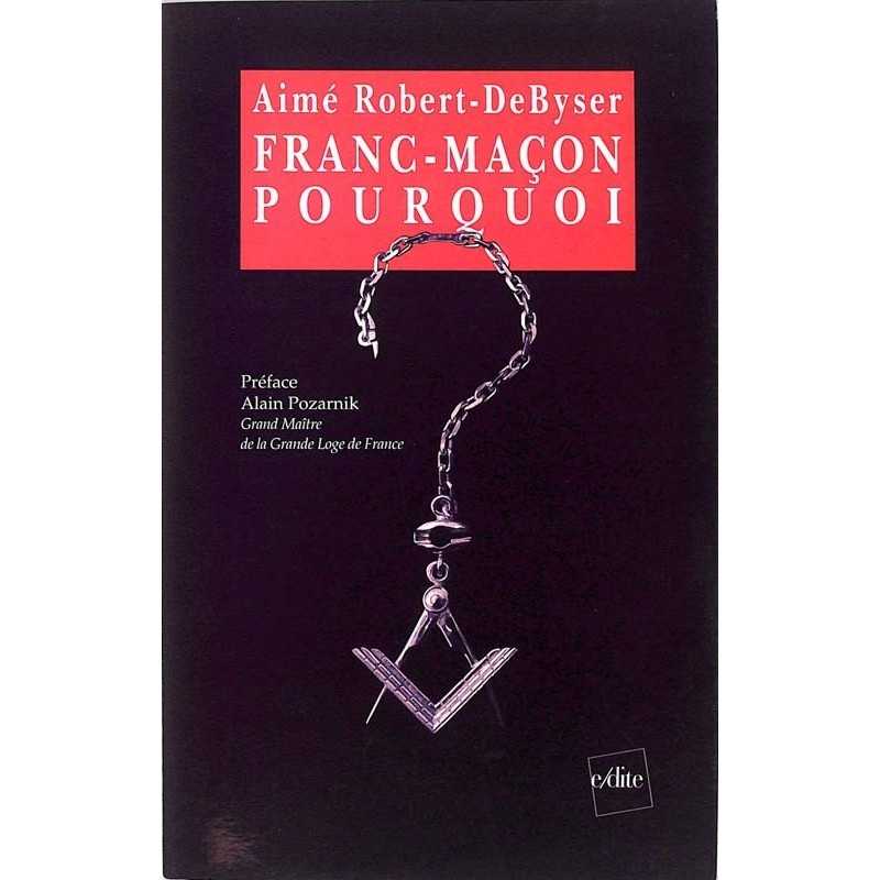 ABAO Franc-Maçonnerie Robert-DeByser (Aimé) - Franc-maçon, pourquoi ?