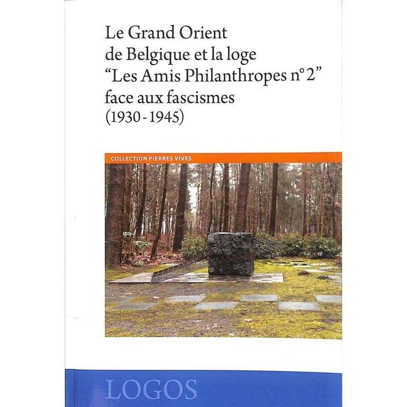 ABAO Franc-Maçonnerie Le Grand Orient de Belgique et la loge "Les Amis Philanthropes n°2" face aux fascismes (1930-1945) ABAO Franc-Maçonnerie Le Grand Orient de Belgique et la loge "Les Amis Philanthropes n°2" face aux fascismes (1930-1945)