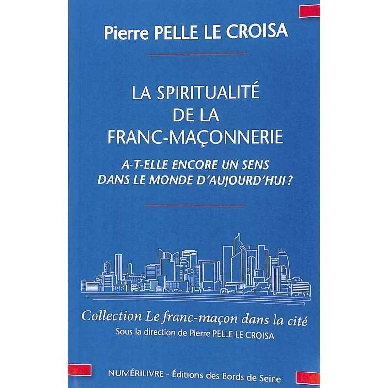ABAO Franc-Maçonnerie Pelle Le Croisa (Pierre) - La spiritualité de la franc-maçonnerie a-t-elle encore un sens dans le monde...