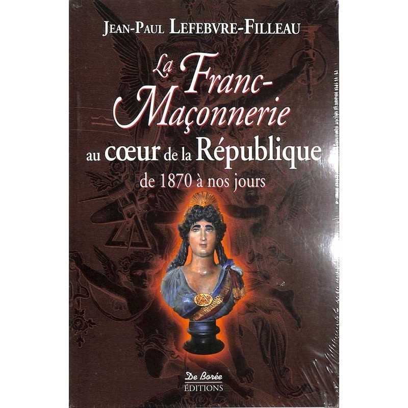 ABAO Franc-Maçonnerie Lefebvre-Filleau (JP.) - La Franc-maçonnerie au coeur de la République de 1870 à nos jours.