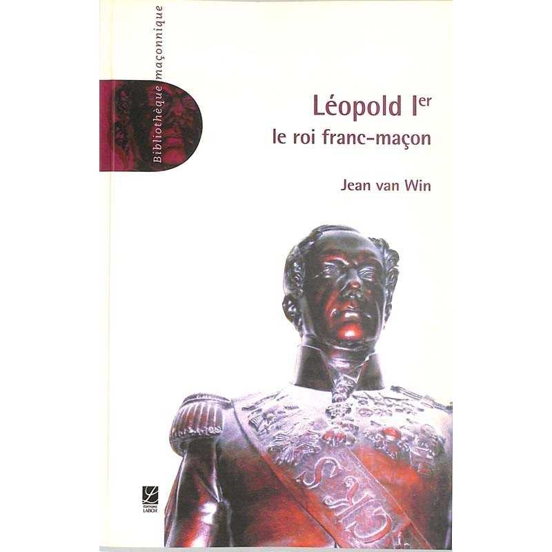 ABAO Franc-Maçonnerie Van Win (J) - Léopold 1er. Le roi franc-maçon.