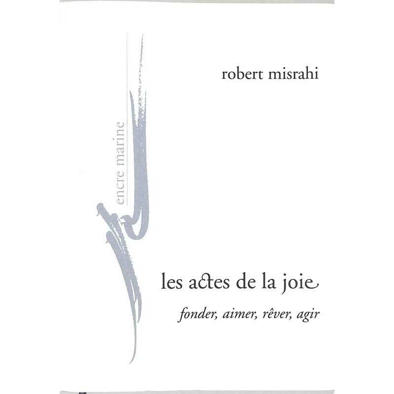 ABAO Essais Misrahi (R) - Les Actes de la joie, fonder, aimer, rêver, agir.