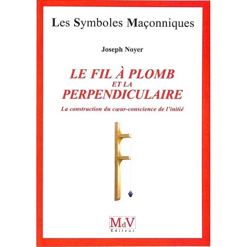 ABAO Franc-Maçonnerie Noyer (Joseph) - Le Fil à plomb et la perpendiculaire.