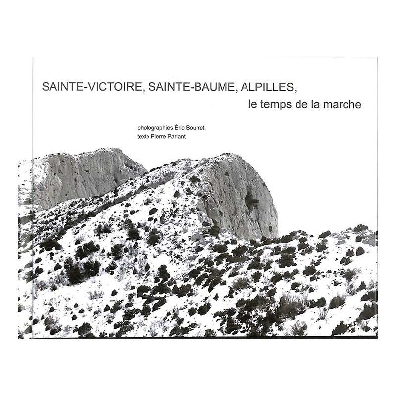 ABAO Photographie [Bourret (Eric)] Parlant (Pïerre) - Le Temps de la marche La Sainte-Victoire, la Sainte-Baume et les Alpilles