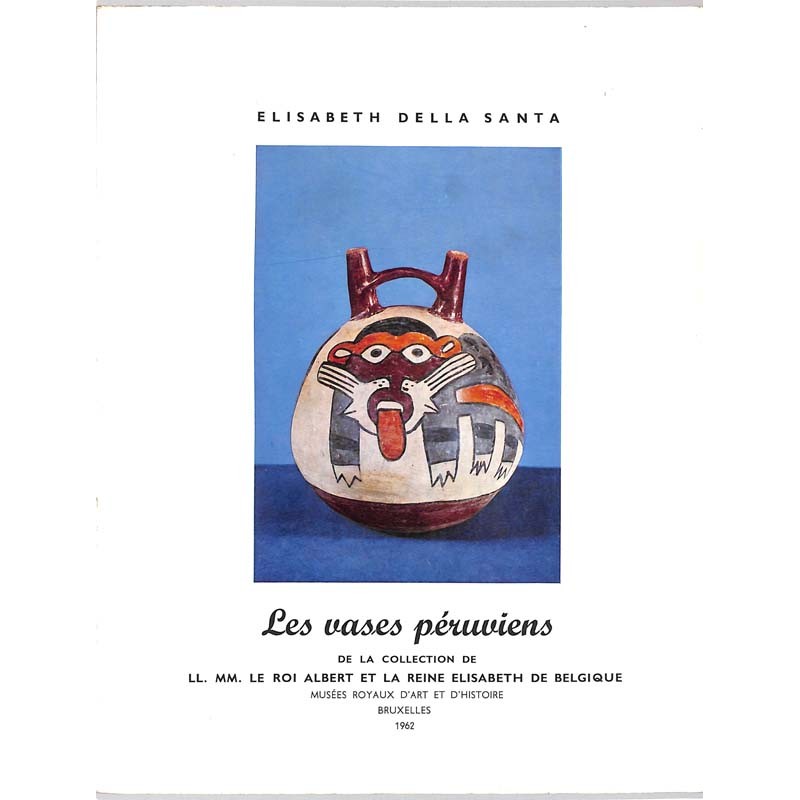 ABAO Histoire Della Santa (Elisabeth) - Les Vases péruviens de la collection de LL. MM. le Roi Albert et la Reine Elisabeth d...